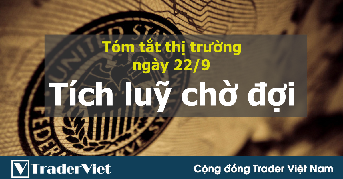 Tóm tắt diễn biến thị trường sau phiên Mỹ - đầu phiên Á ngày 22/9: Tích luỹ chờ đợi!
