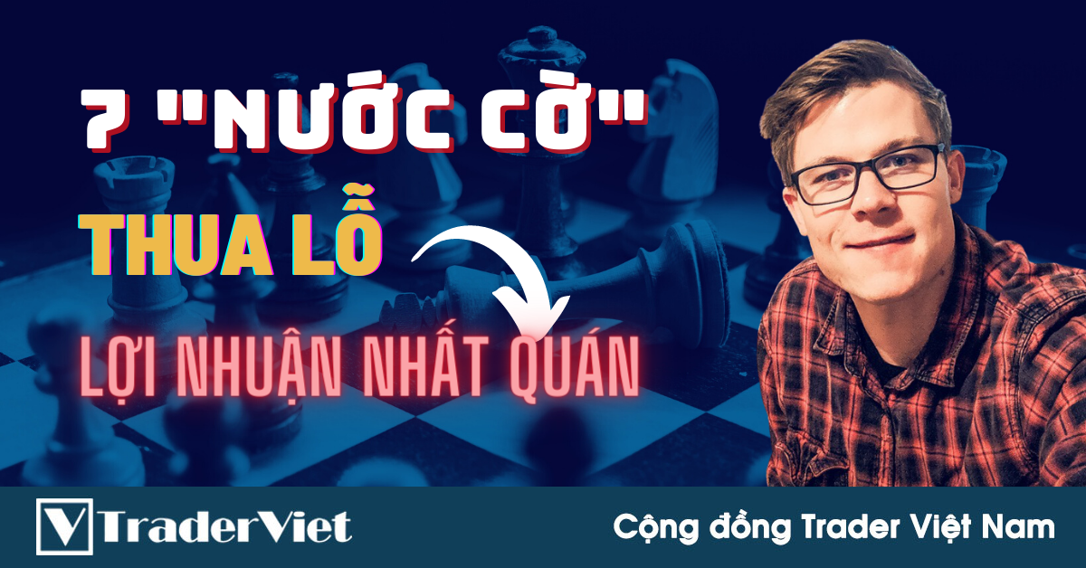 7 "Nước Cờ" Giúp Một Trader Thua Lỗ Thành Có Lợi Nhuận Nhất Quán Trong 8 Tháng