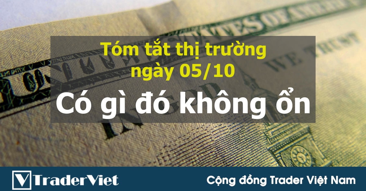 Tóm tắt diễn biến thị trường sau phiên Mỹ - đầu phiên Á ngày 05/10: Có gì đó không ổn!