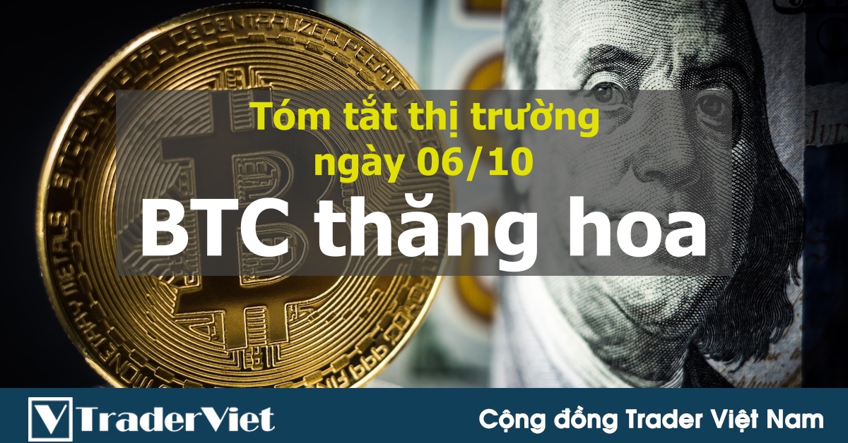 Tóm tắt diễn biến thị trường sau phiên Mỹ - đầu phiên Á ngày 06/10: BTC thăng hoa!