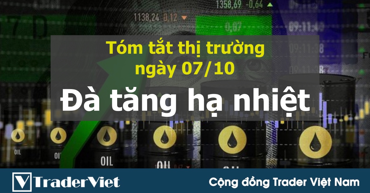 Tóm tắt diễn biến thị trường sau phiên Mỹ - đầu phiên Á ngày 07/10: Đà tăng hạ nhiệt!