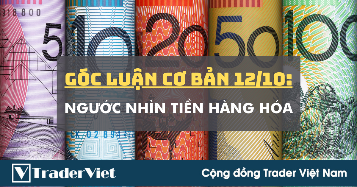 Góc Luận Cơ Bản 12/10: Ngước nhìn Tiền Hàng hóa