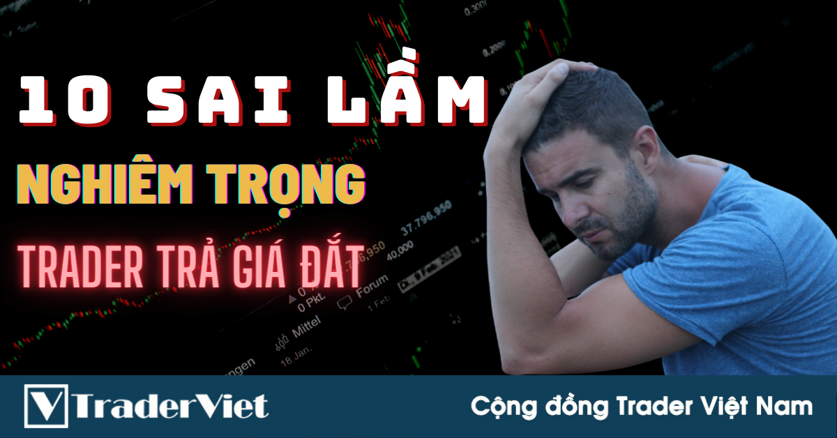 10 Sai Lầm Nghiêm Trọng Trader Hay Mắc Phải Với Cái Giá Rất Đắt