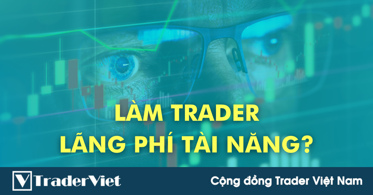 Theo nghiệp Trader là lãng phí tài năng