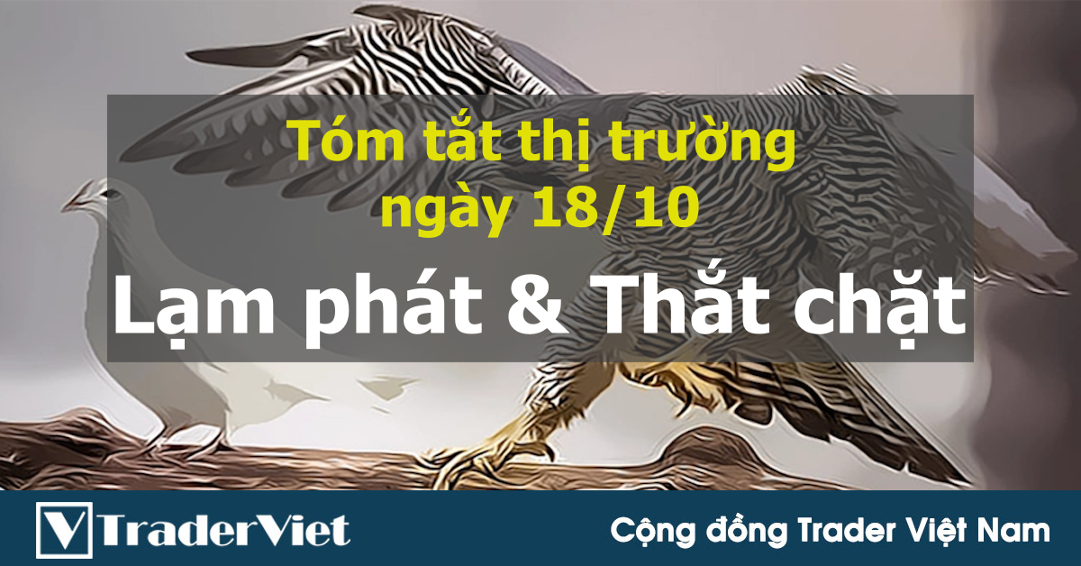Tóm tắt diễn biến thị trường sau phiên Mỹ - đầu phiên Á ngày 18/10: Lạm phát & Thắt chặt