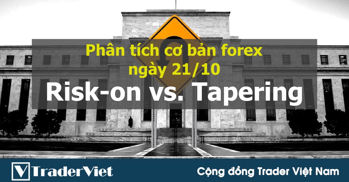 Phân tích cơ bản thị trường forex ngày 21/10: Nhu cầu rủi ro tăng vs. FED tapering!