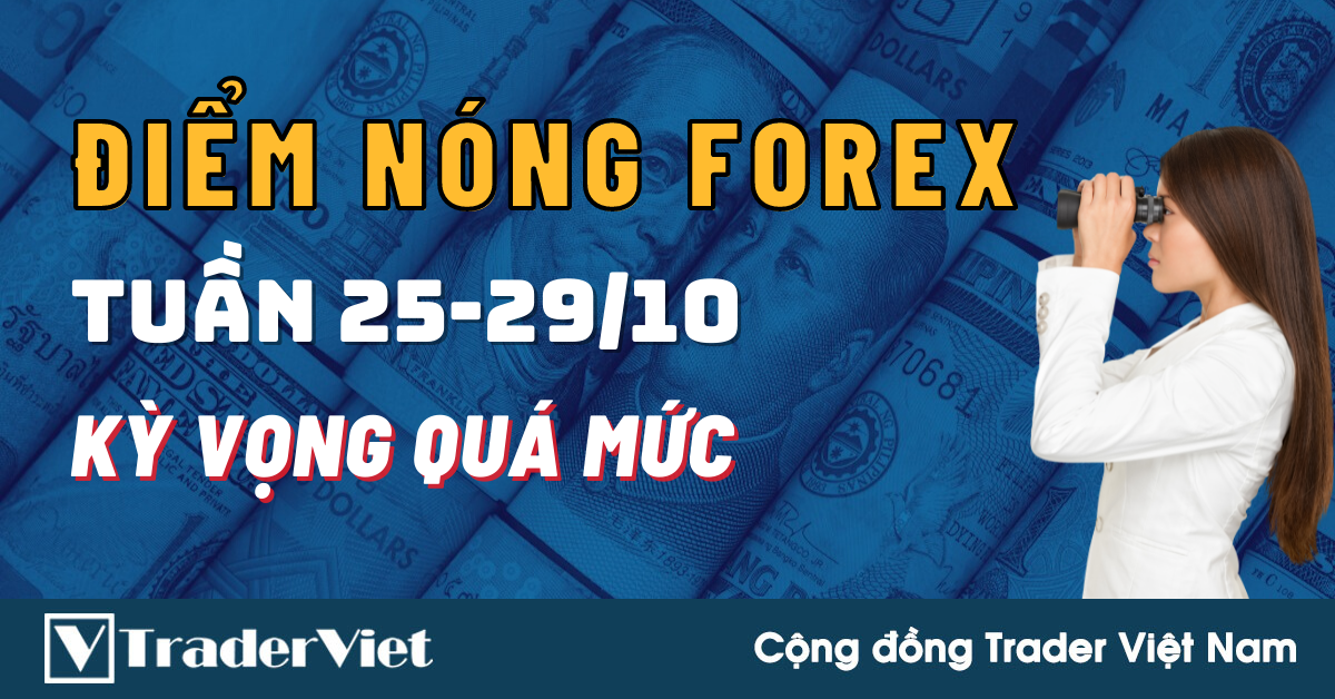 Điểm Nóng Forex Tuần 25-29/10 - Sự Kỳ Vọng Quá Mức!