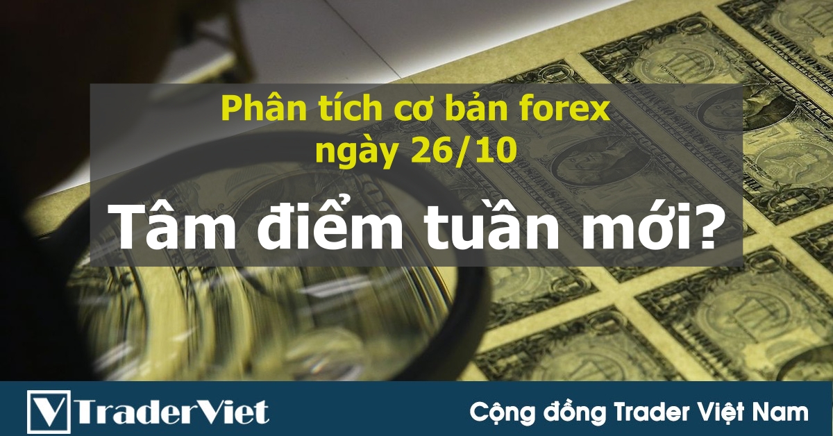 Phân tích cơ bản thị trường forex ngày 26/10: Cần chú ý điều gì trong một tuần có nhiều sự kiện quan trọng?