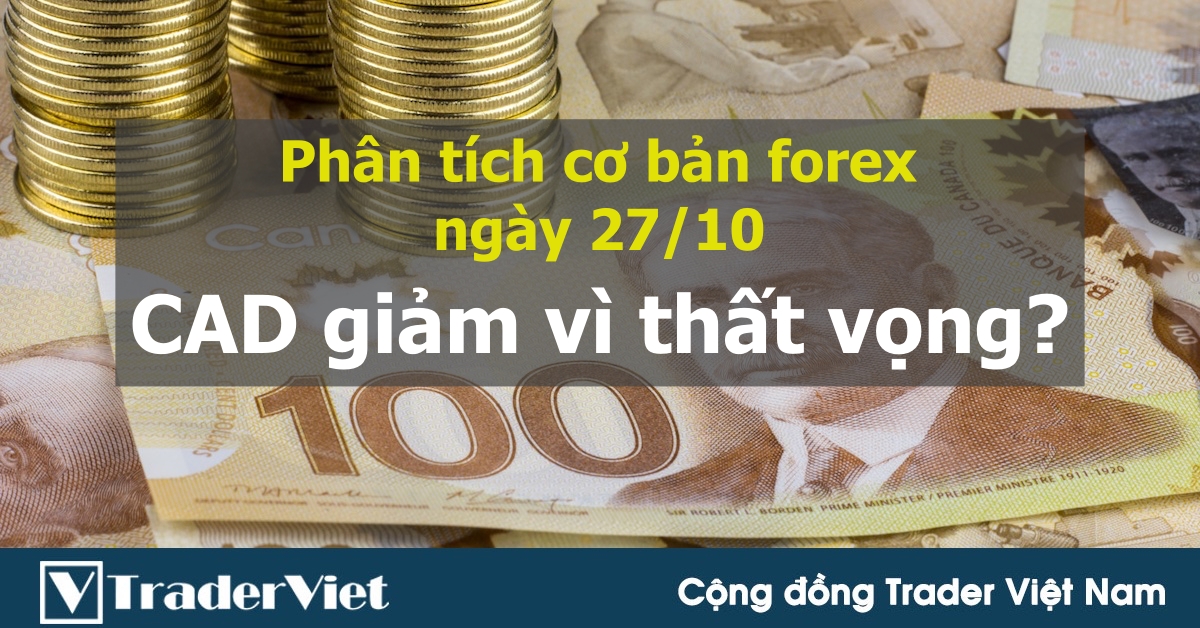 Phân tích cơ bản thị trường forex ngày 27/10: Tại sao CAD giảm trong khi BoC tích cực “tapering”