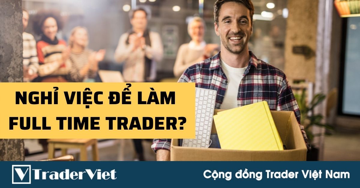 Đừng bỏ học bỏ việc để trade full-time