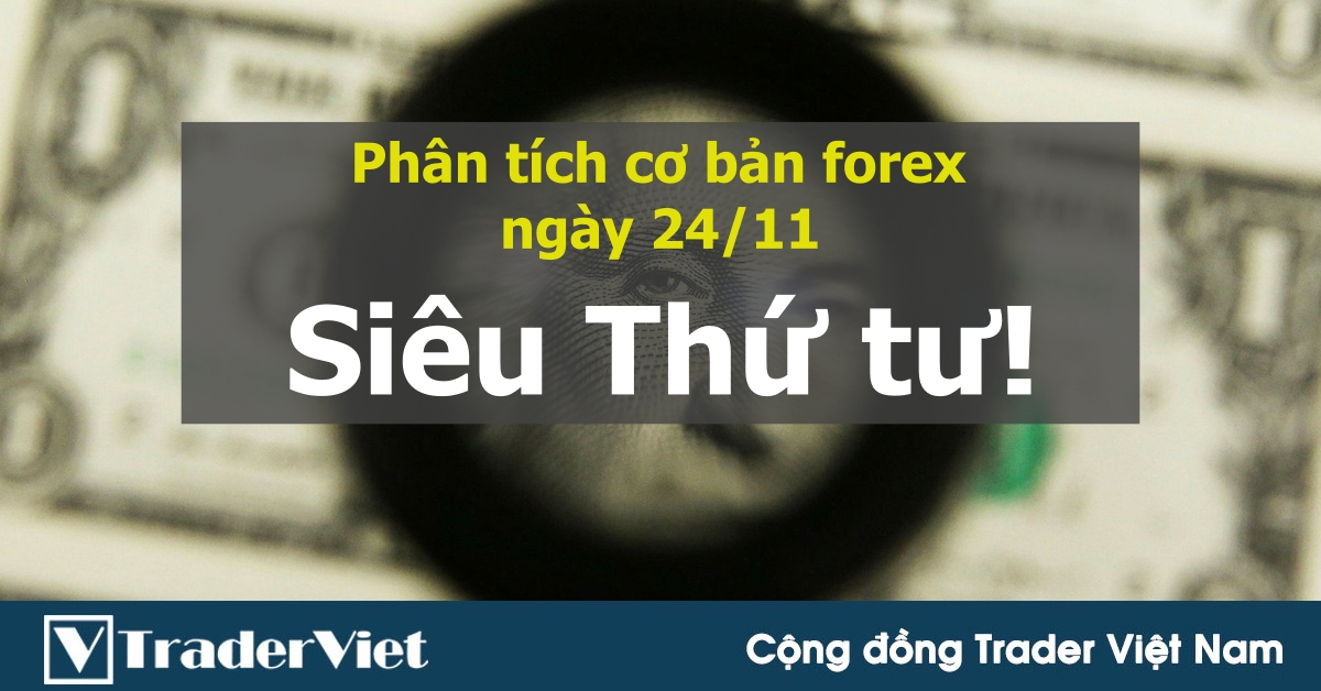 Phân tích cơ bản thị trường forex ngày 24/11: Siêu Thứ tư!