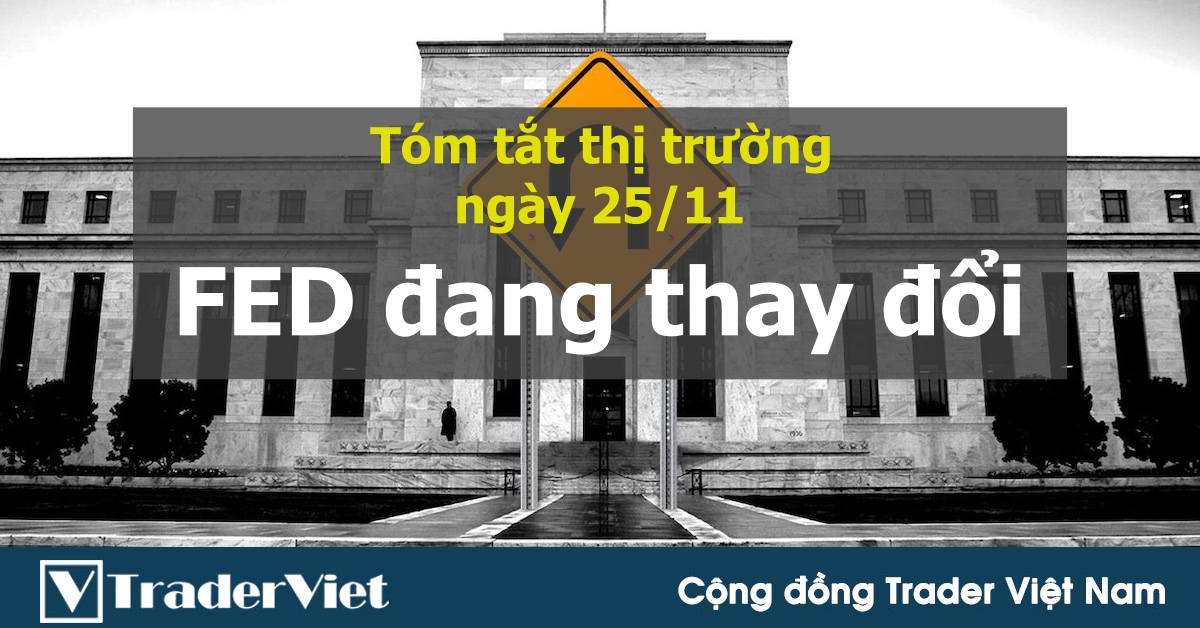 Tóm tắt diễn biến thị trường sau phiên Mỹ - đầu phiên Á ngày 25/11: FED tiếp tục thay đổi, USD tiếp tục mạnh lên