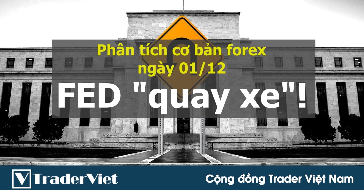 Phân tích cơ bản thị trường forex ngày 01/12: Cú “quay xe” thực sự của FED!