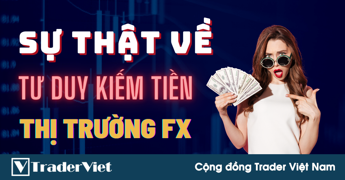 Sự Thật Về Tư Duy KIẾM TIỀN Trên Thị Trường Forex - Liệu Có Như Bạn Nghĩ?