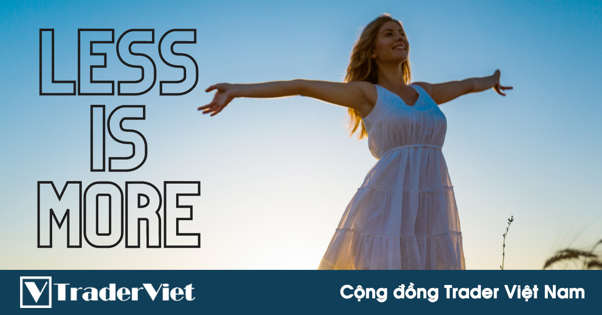 Chủ nghĩa tối giản "LESS IS MORE" và công lực tuyệt hảo của nó trong trading!