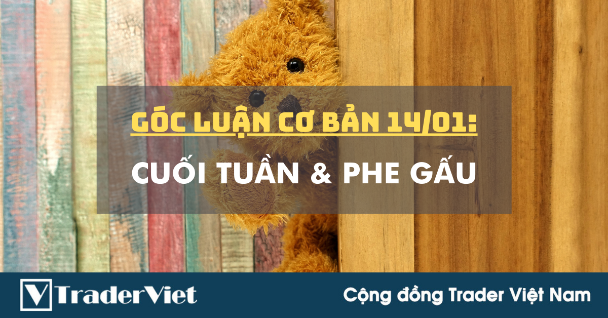 Góc Luận Cơ Bản 14/01: Cuối tuần & Phe Gấu