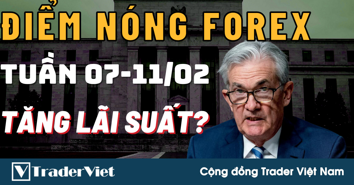 Điểm Nóng Forex Tuần 07-11/02 - FED Có Thêm Lý Do Để Tăng Mạnh Lãi Suất Vào Tháng 3?