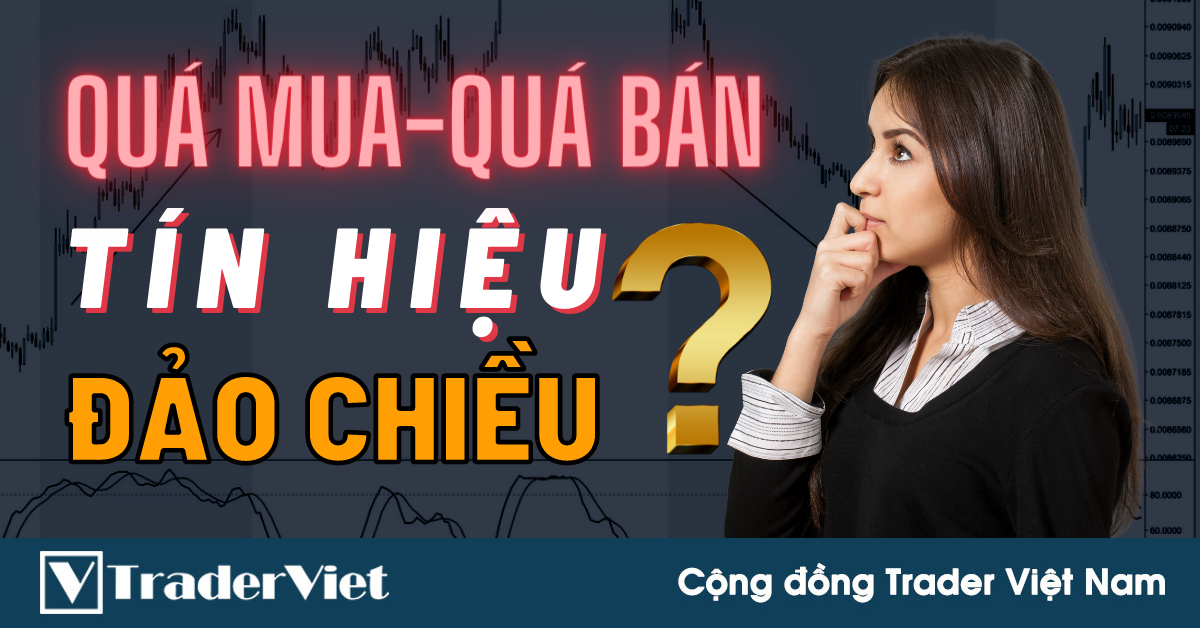 Quá Mua - Quá Bán Có Phải Là Tín Hiệu Đảo Chiều, Hiểu Sao Cho Đúng?