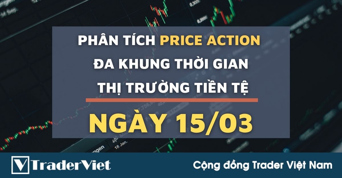 Phân tích Forex hôm nay (15/03) - Phiên Âu - Phân tích Price Action Đa khung thời gian
