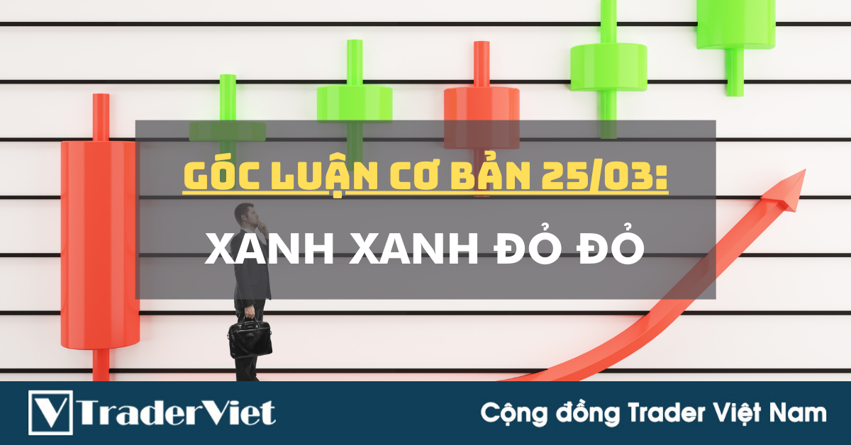Góc luận Cơ bản 25/03: Xanh xanh Đỏ đỏ