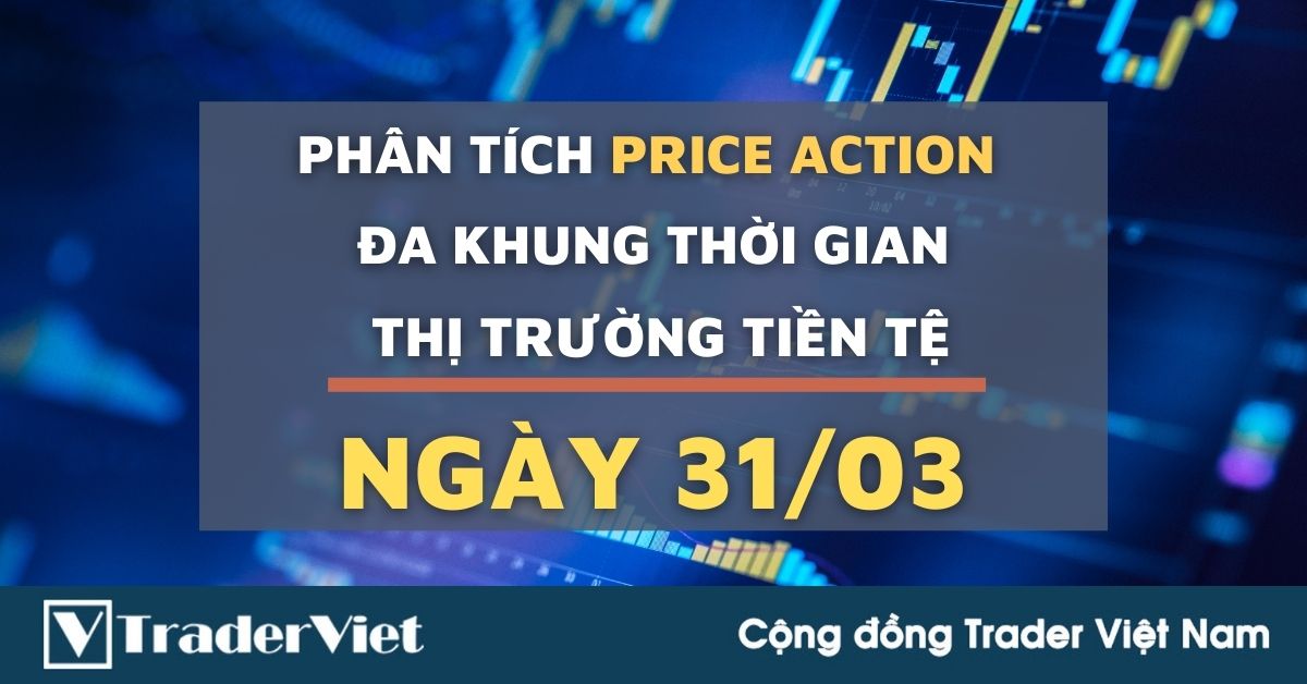 Phân tích Forex hôm nay (31/03) - Phiên Âu - Phân tích Price action Đa khung thời gian