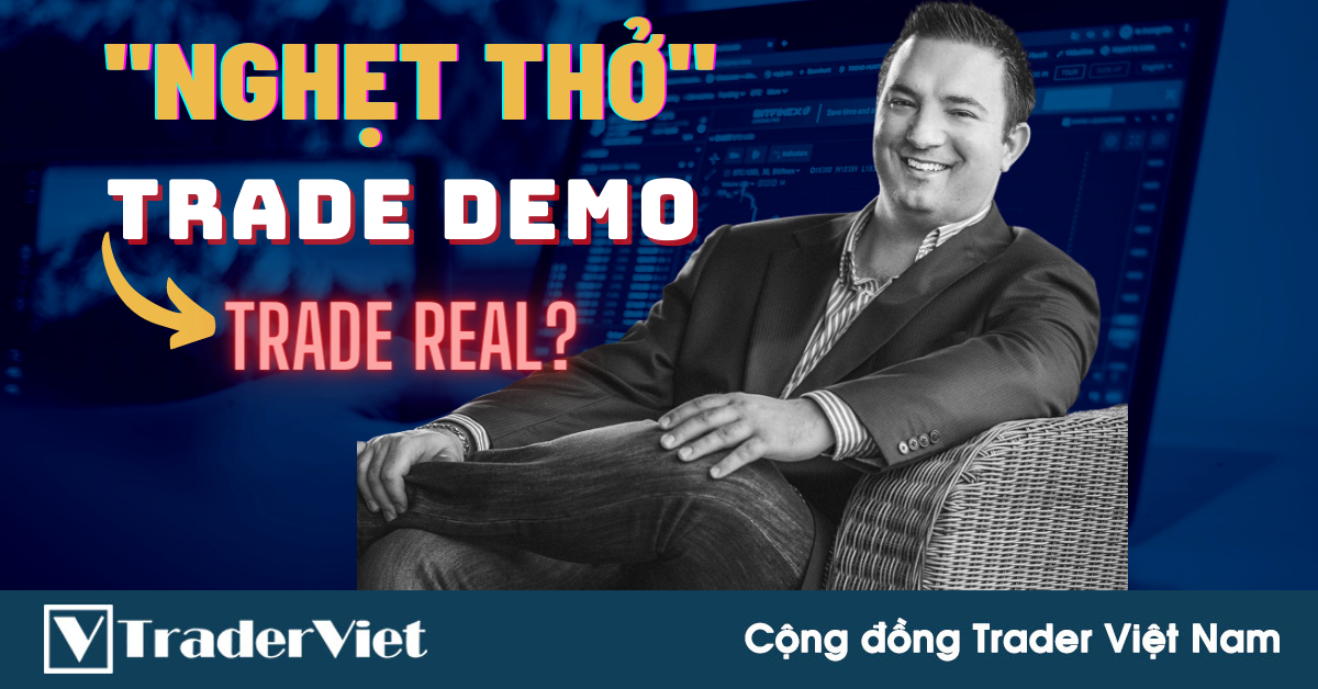 Tại Sao Phần Lớn Trader Đều Bị "Nghẹt Thở" Khi Chuyển Từ Trade Demo Sang Trade Real?