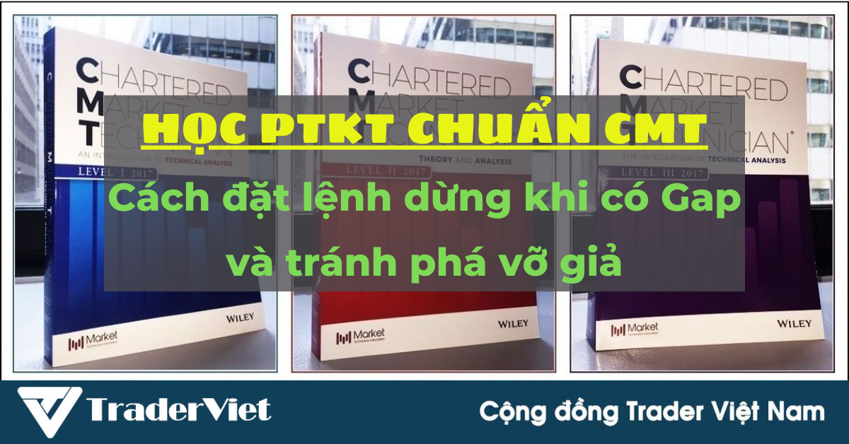 Học Phân tích Kỹ thuật chuẩn CMT (Hồi II - Chương 5): Cách đặt lệnh dừng khi có Gap và tránh phá vỡ giả (Bài 6)