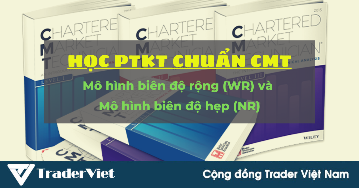 Học Phân tích Kỹ thuật chuẩn CMT (Hồi II - Chương 8): Mô hình biên độ rộng và Mô hình biên độ hẹp (Bài 9)