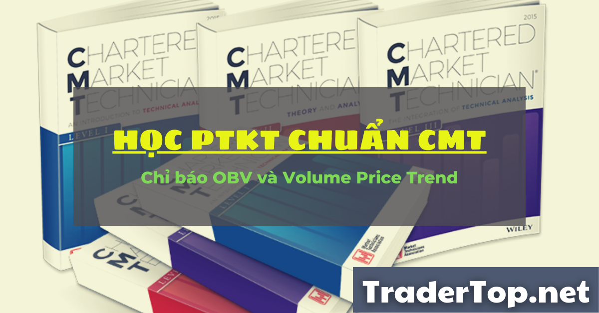 Học Phân tích Kỹ thuật chuẩn CMT (Hồi II - Chương 9): Chỉ báo OBV và Volume Price Trend (bài 7)