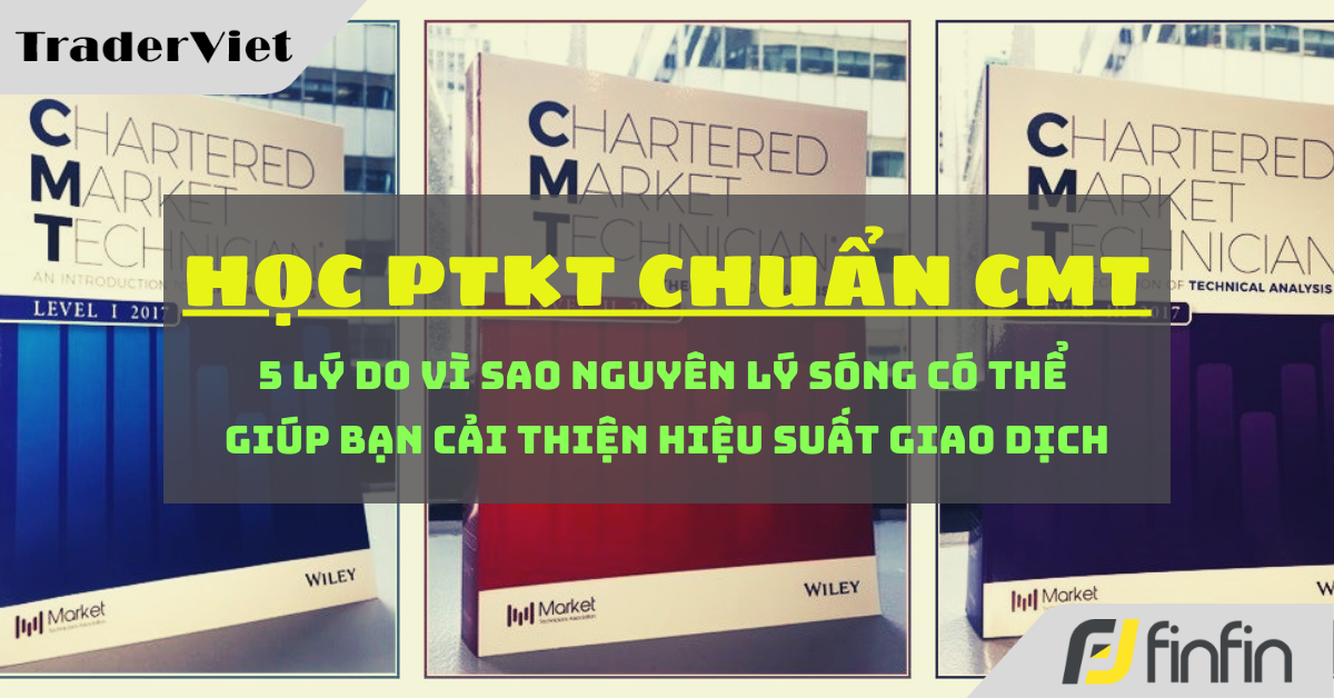 Học Phân tích Kỹ thuật chuẩn CMT (Hồi III - Chương 13): 5 lý do mà Nguyên lý Sóng có thể giúp bạn cải thiện hiệu suất giao dịch