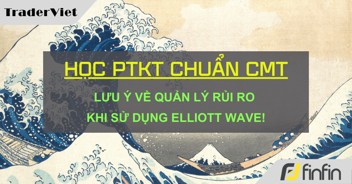 Học Phân tích Kỹ thuật chuẩn CMT (Hồi III - Chương 13): Lưu ý về quản lý rủi ro khi sử dụng Elliott Wave!