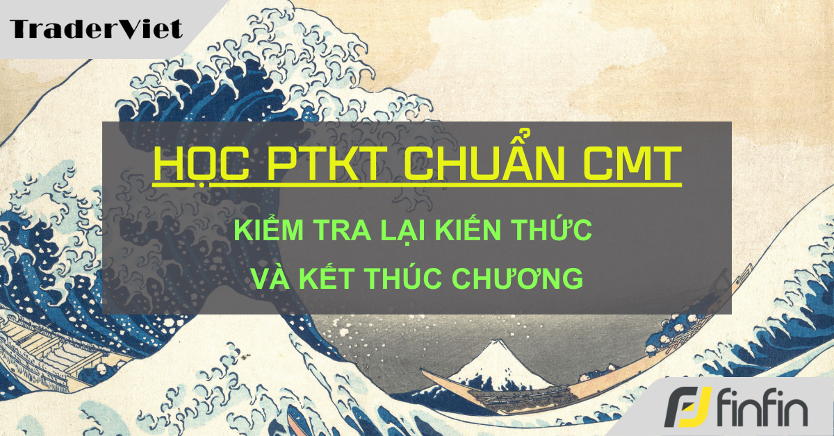 Học Phân tích Kỹ thuật chuẩn CMT (Hồi III - Chương 13): Kiểm tra lại kiến thức và kết thúc chương 13