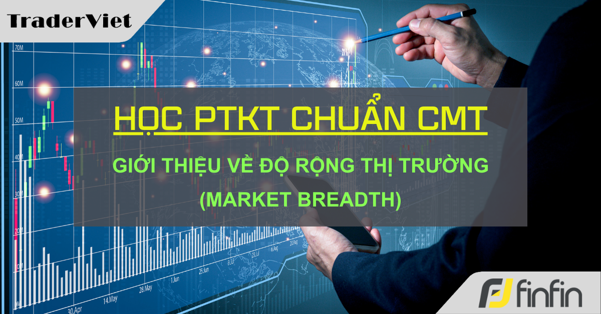 Học Phân tích Kỹ thuật chuẩn CMT (Hồi III - Chương 14): Giới thiệu về độ rộng thị trường (Market  Breadth)