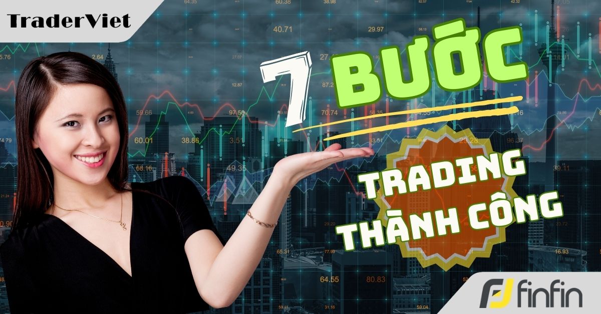 Áp dụng đủ 7 bước này có thể giúp 95% trader NẮM ĐƯỢC cách thức chiến thắng thị trường
