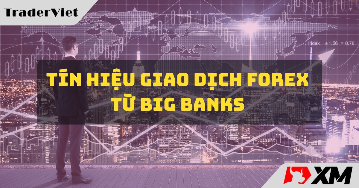 [Độc quyền Big bank] Tín hiệu giao dịch Forex từ các Big Bank ngày 20/07