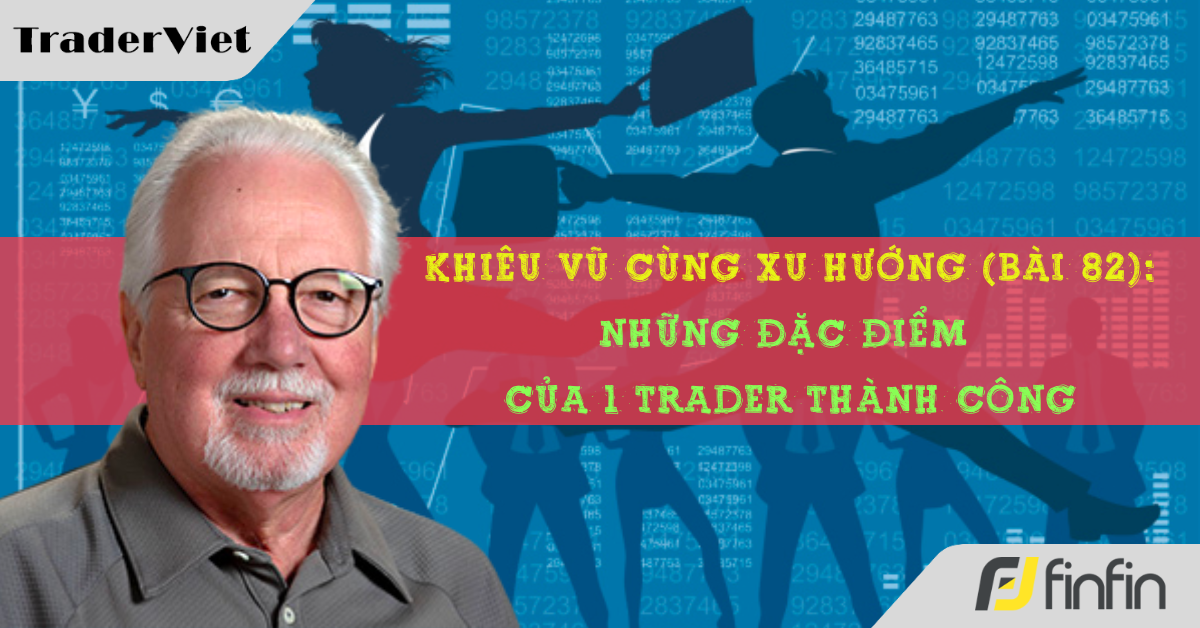 Khiêu vũ cùng xu hướng với chuyên gia Greg Morris (Bài 82): Những đặc điểm của 1 trader thành công